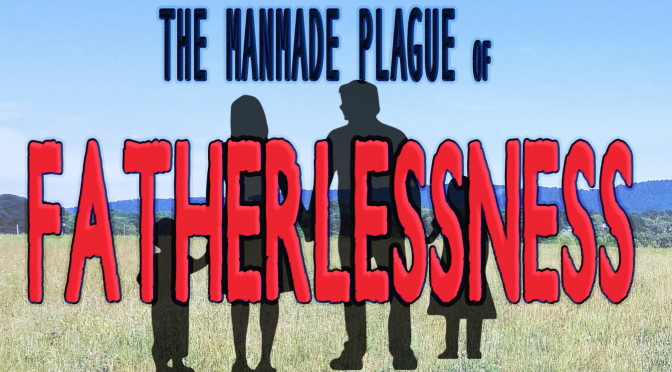 The Manmade Plague of Fatherlessness