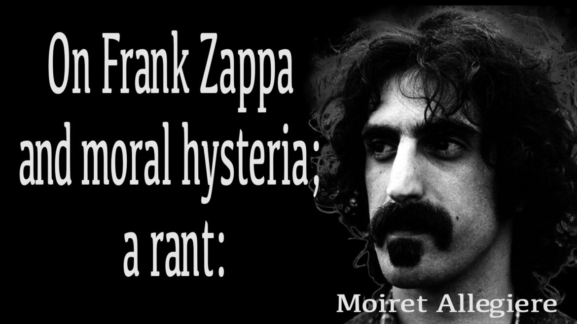 On Frank Zappa and moral hysteria; a rant: